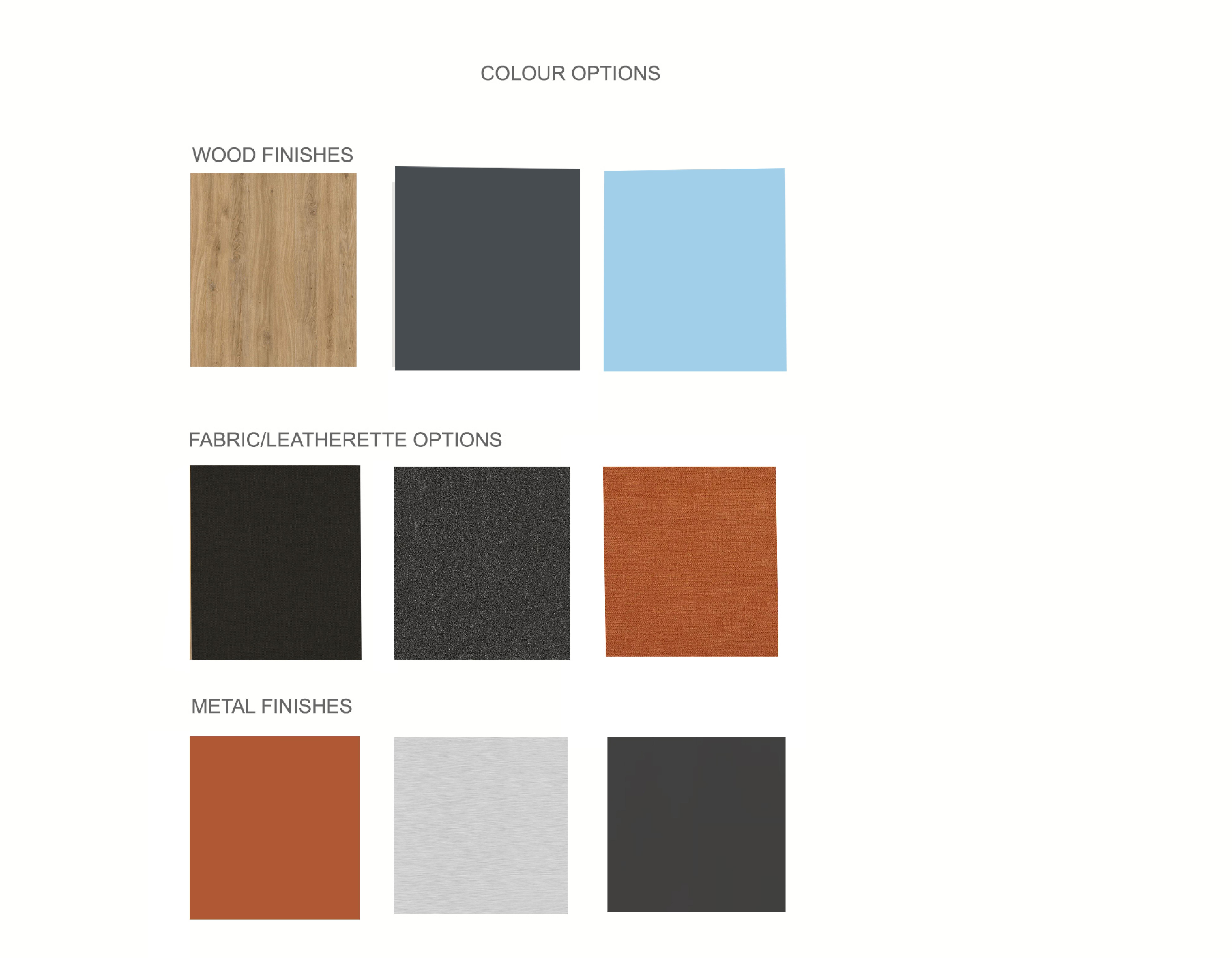 Colour options: wood finishes, fabric and leatherette options, metal finishes
