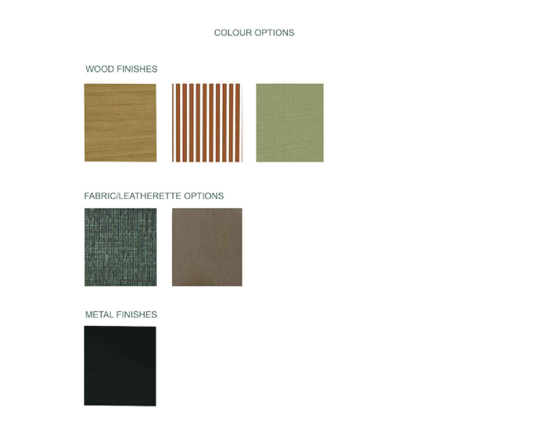 Colour options: wood finishes, fabric and leatherette options, metal finishes